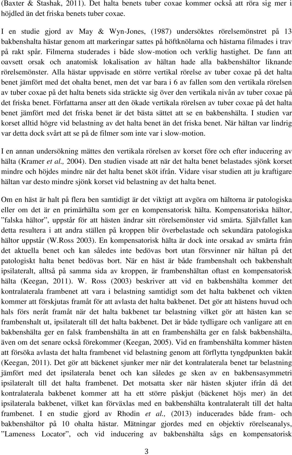 Filmerna studerades i både slow-motion och verklig hastighet. De fann att oavsett orsak och anatomisk lokalisation av hältan hade alla bakbenshältor liknande rörelsemönster.