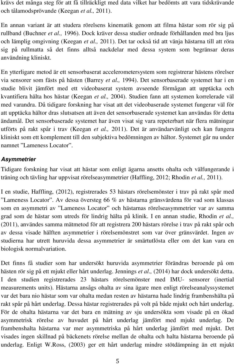 Dock kräver dessa studier ordnade förhållanden med bra ljus och lämplig omgivning (Keegan et al., 2011).