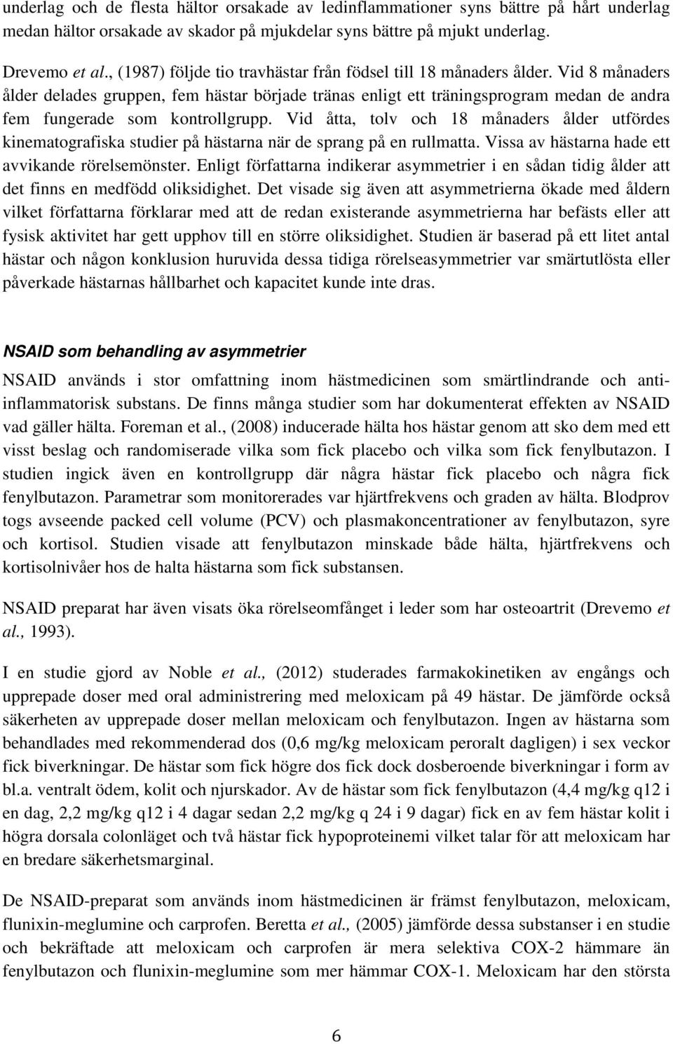 Vid 8 månaders ålder delades gruppen, fem hästar började tränas enligt ett träningsprogram medan de andra fem fungerade som kontrollgrupp.