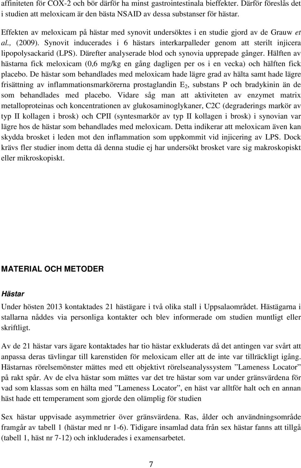 Synovit inducerades i 6 hästars interkarpalleder genom att sterilt injicera lipopolysackarid (LPS). Därefter analyserade blod och synovia upprepade gånger.