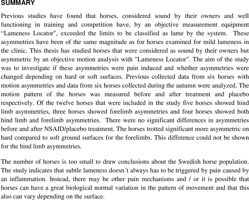 This thesis has studied horses that were considered as sound by their owners but asymmetric by an objective motion analysis with "Lameness Locator".