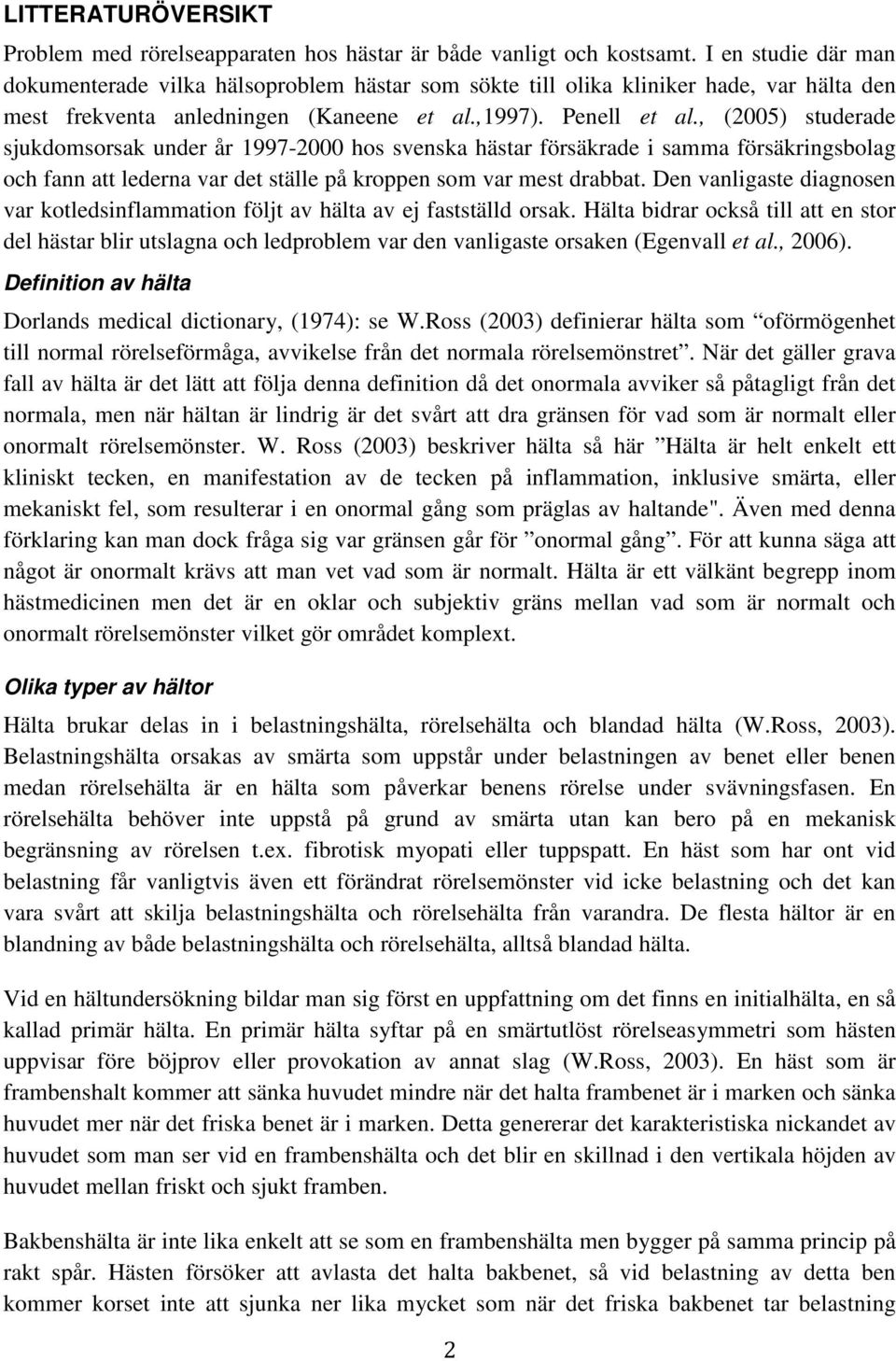 , (2005) studerade sjukdomsorsak under år 1997-2000 hos svenska hästar försäkrade i samma försäkringsbolag och fann att lederna var det ställe på kroppen som var mest drabbat.
