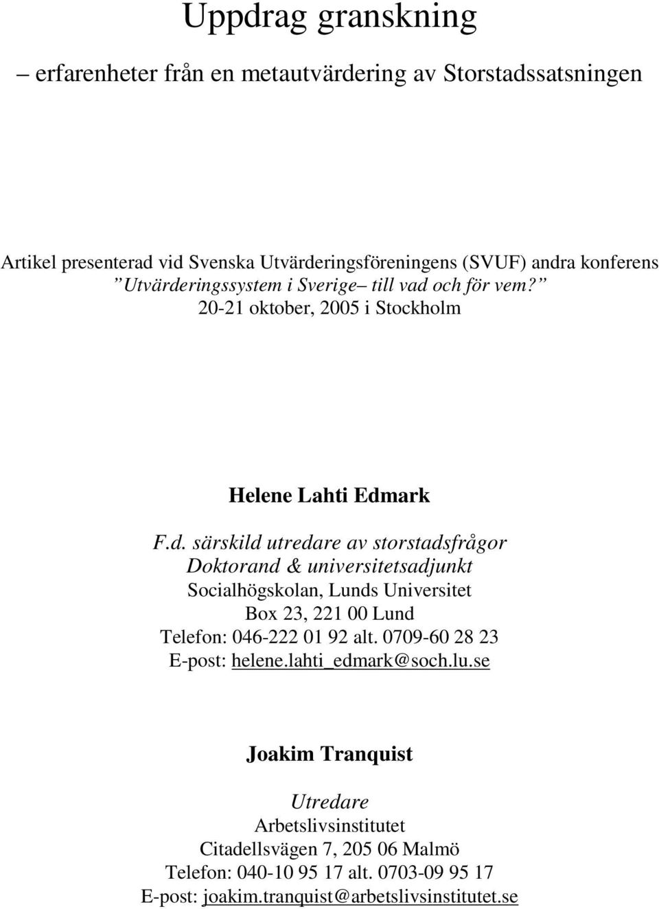0709-60 28 23 E-post: helene.lahti_edmark@soch.lu.se Joakim Tranquist Utredare Arbetslivsinstitutet Citadellsvägen 7, 205 06 Malmö Telefon: 040-10 95 17 alt.