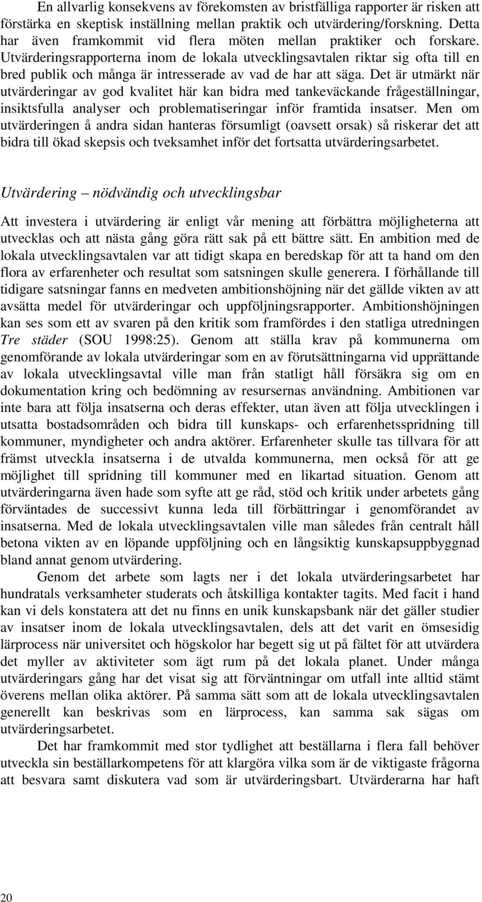 Utvärderingsrapporterna inom de lokala utvecklingsavtalen riktar sig ofta till en bred publik och många är intresserade av vad de har att säga.