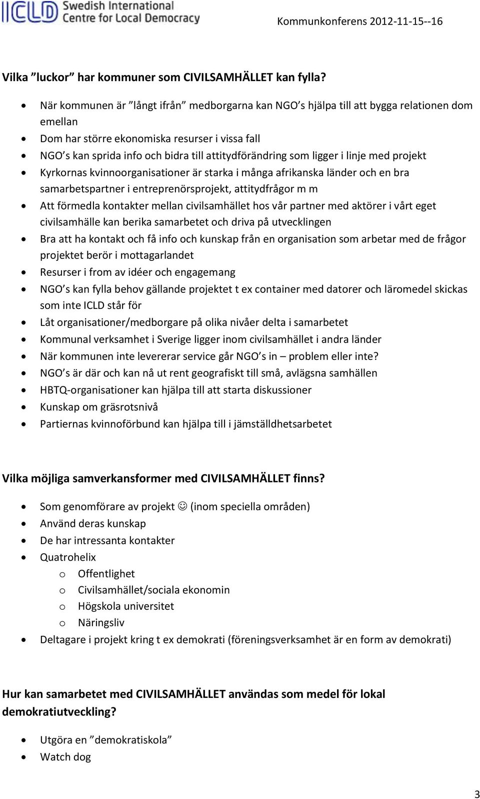 som ligger i linje med projekt Kyrkornas kvinnoorganisationer är starka i många afrikanska länder och en bra samarbetspartner i entreprenörsprojekt, attitydfrågor m m Att förmedla kontakter mellan