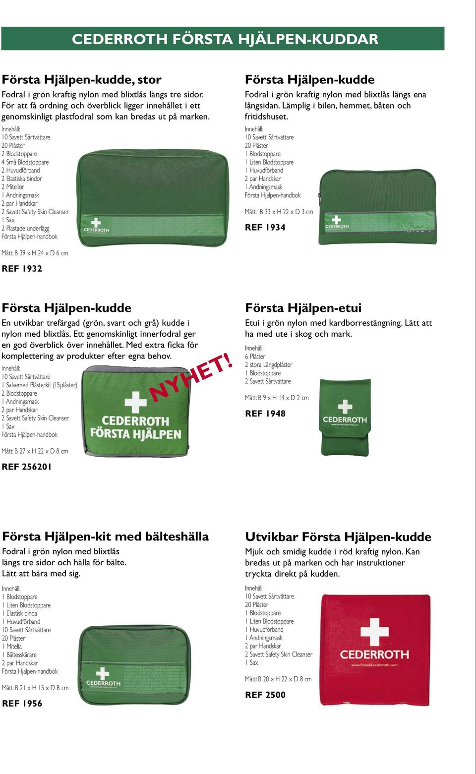 2 Blodstoppare 4 Små Blodstoppare 2 Huvudförband 2 Elastiska bindor 2 Mitellor 1 Andningsmask 2 Savett Safety Skin Cleanser 1 Sax 2 Plastade underlägg Första Hjälpen-kudde Fodral i grön kraftig nylon