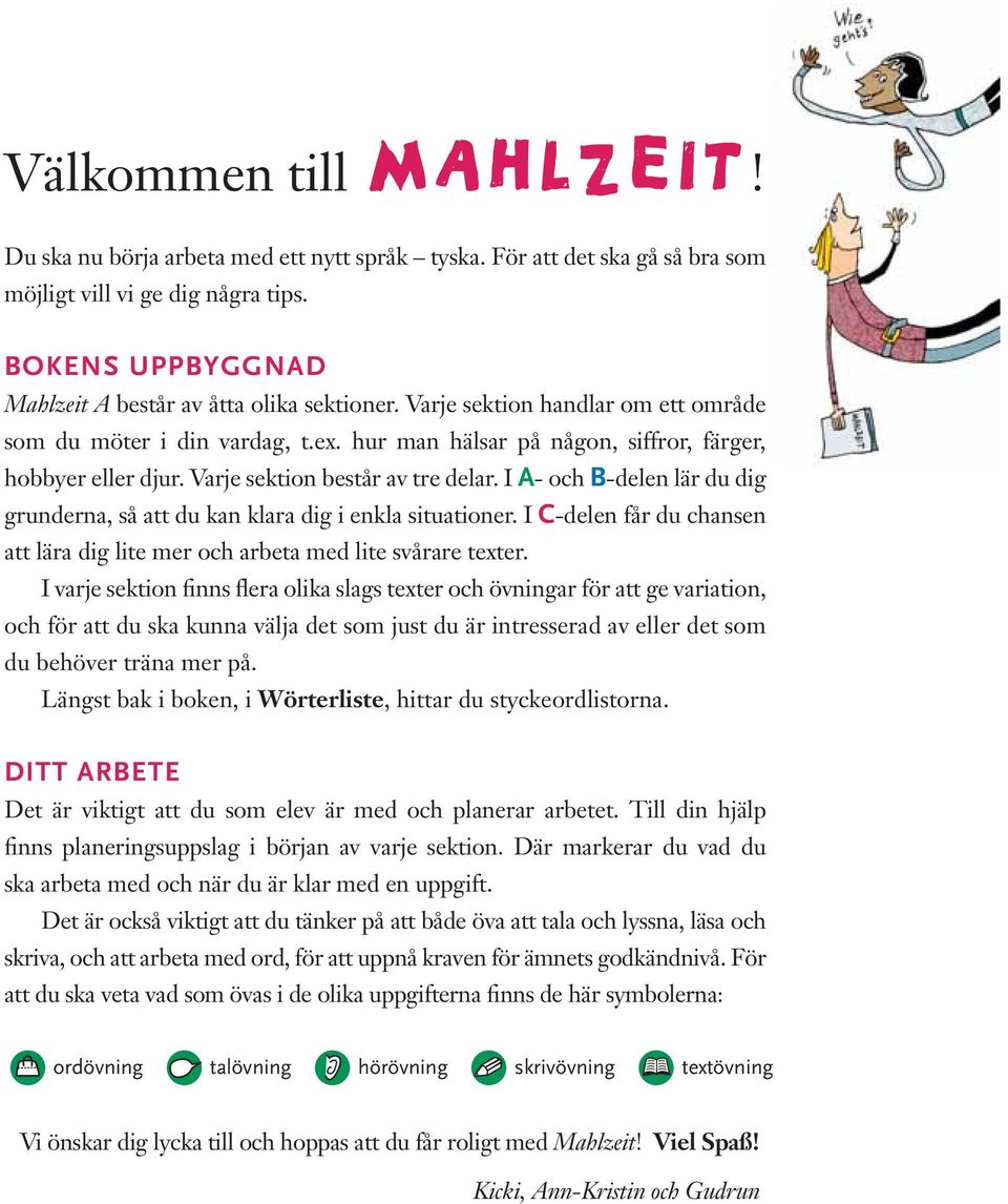 I A- och B-delen lär du dig grunderna, så att du kan klara dig i enkla situationer. I C-delen får du chansen att lära dig lite mer och arbeta med lite svårare texter.