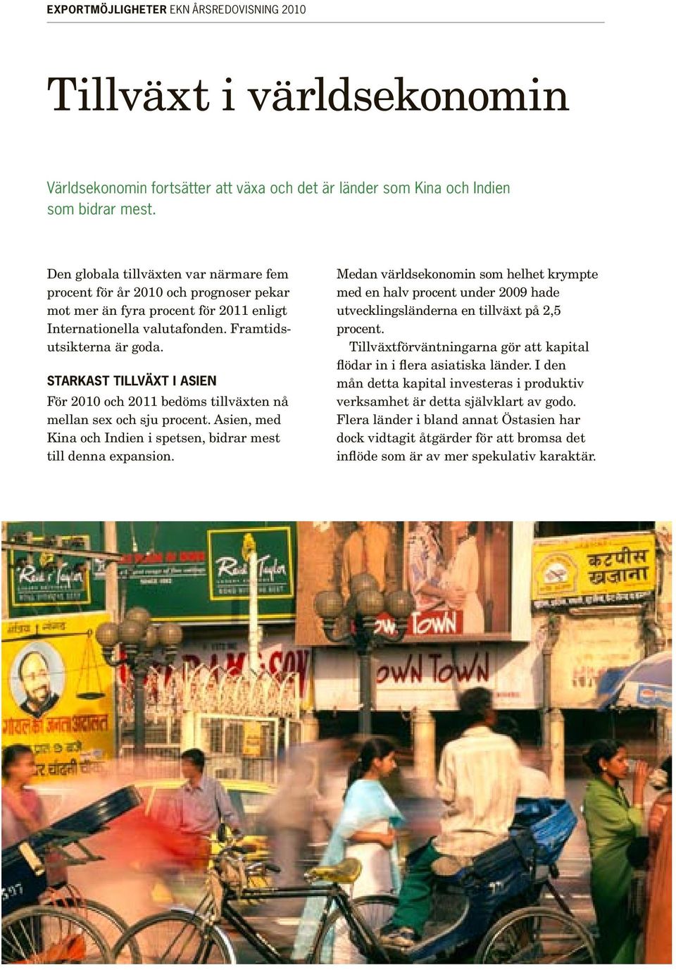 Starkast tillväxt i Asien För 2010 och 2011 bedöms tillväxten nå mellan sex och sju procent. Asien, med Kina och Indien i spetsen, bidrar mest till denna expansion.
