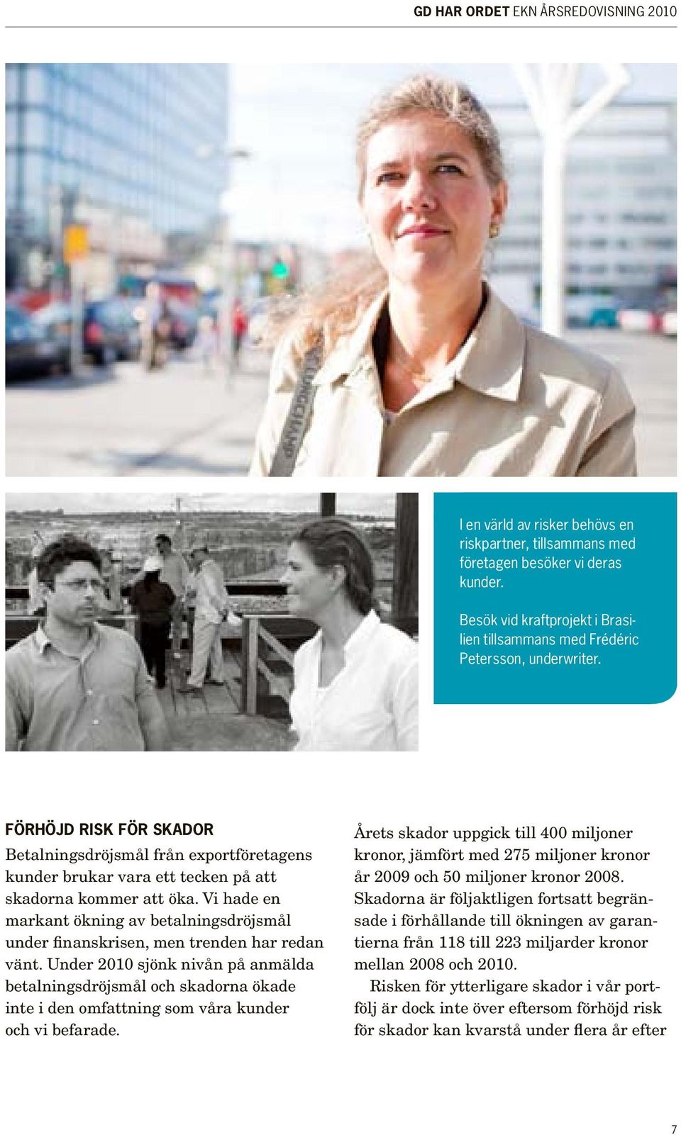 Förhöjd risk för skador Betalningsdröjsmål från exportföretagens kunder brukar vara ett tecken på att skador na kommer att öka.