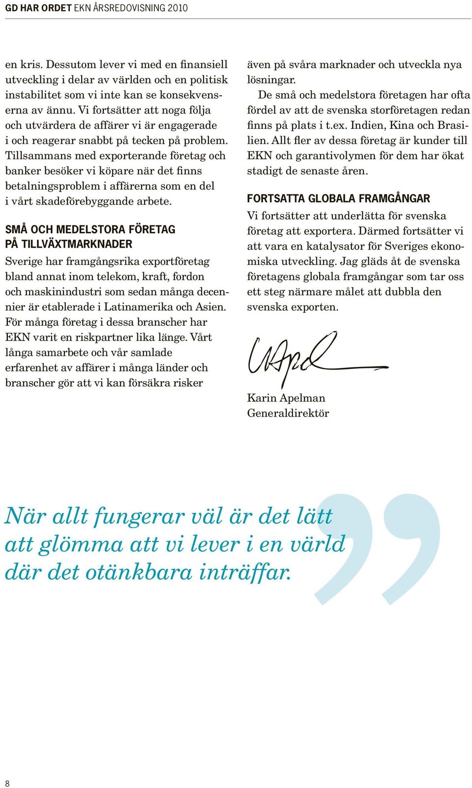 Tillsammans med exporterande företag och banker besöker vi köpare när det finns betal ningsproblem i affärerna som en del i vårt skadeförebyggande arbete.