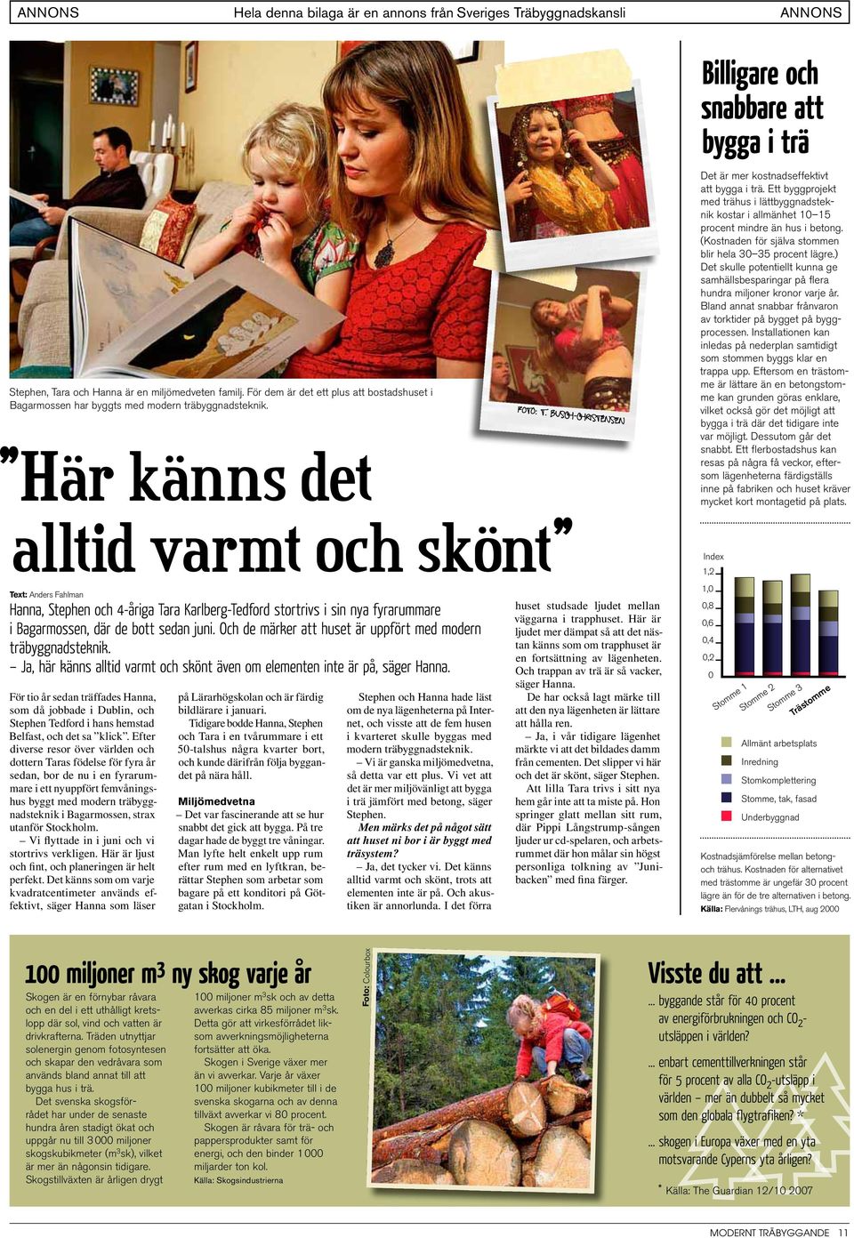 (Kostnaden för själva stommen Det skulle potentiellt kunna ge samhällsbesparingar på flera hundra miljoner kronor varje år. Bland annat snabbar frånvaron av torktider på bygget på byggprocessen.