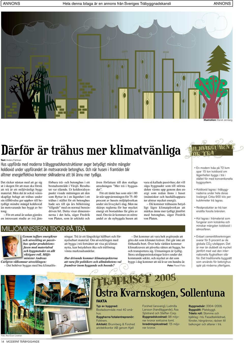 För ett antal år sedan gjordes en intressant studie av två jämförbara trä- och betonghus i ett bostadsområde i Växjö. Resultatet var slående.