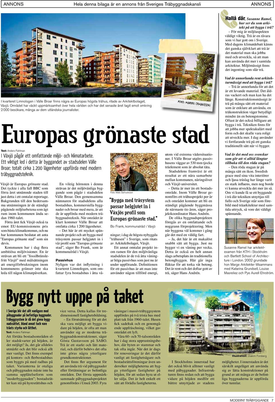 Miljömässigt finns det ingenting som slår trä. I kvarteret Limnologen i Välle Broar finns några av Europas högsta trähus, ritade av Arkitektbolaget, Växjö.