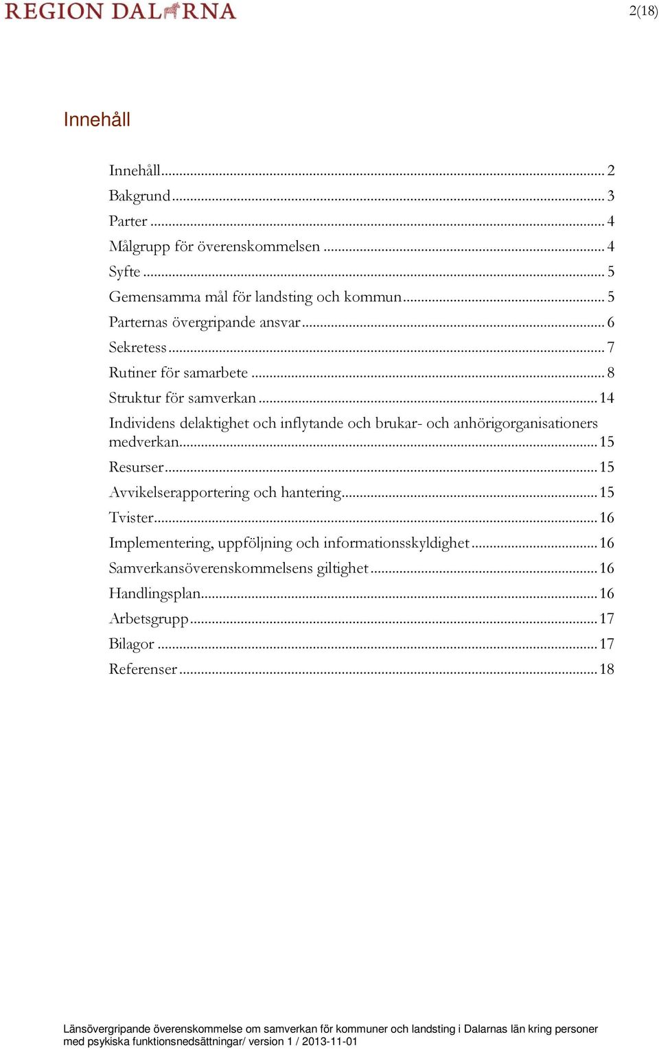 .. 14 Individens delaktighet och inflytande och brukar- och anhörigorganisationers medverkan... 15 Resurser... 15 Avvikelserapportering och hantering.