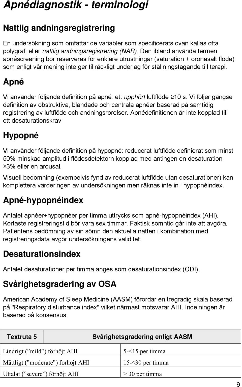 Apné Vi använder följande definition på apné: ett upphört luftflöde 10 s.