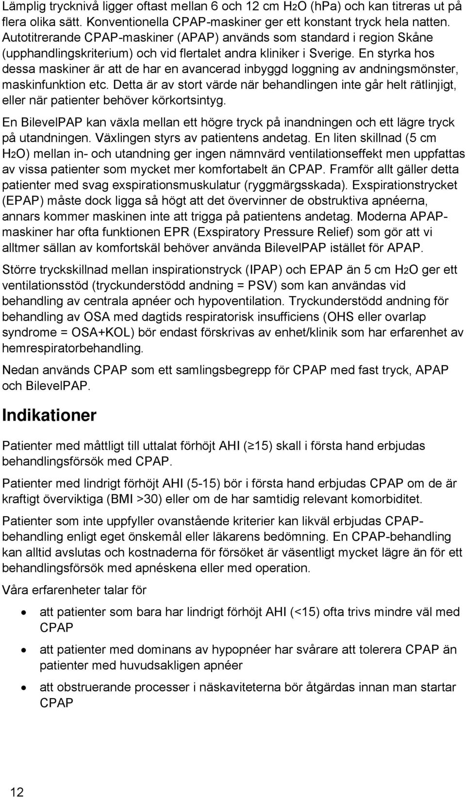 En styrka hos dessa maskiner är att de har en avancerad inbyggd loggning av andningsmönster, maskinfunktion etc.