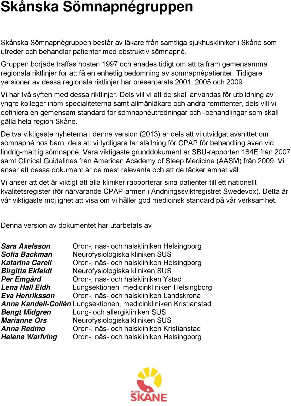 Tidigare versioner av dessa regionala riktlinjer har presenterats 2001, 2005 och 2009. Vi har två syften med dessa riktlinjer.