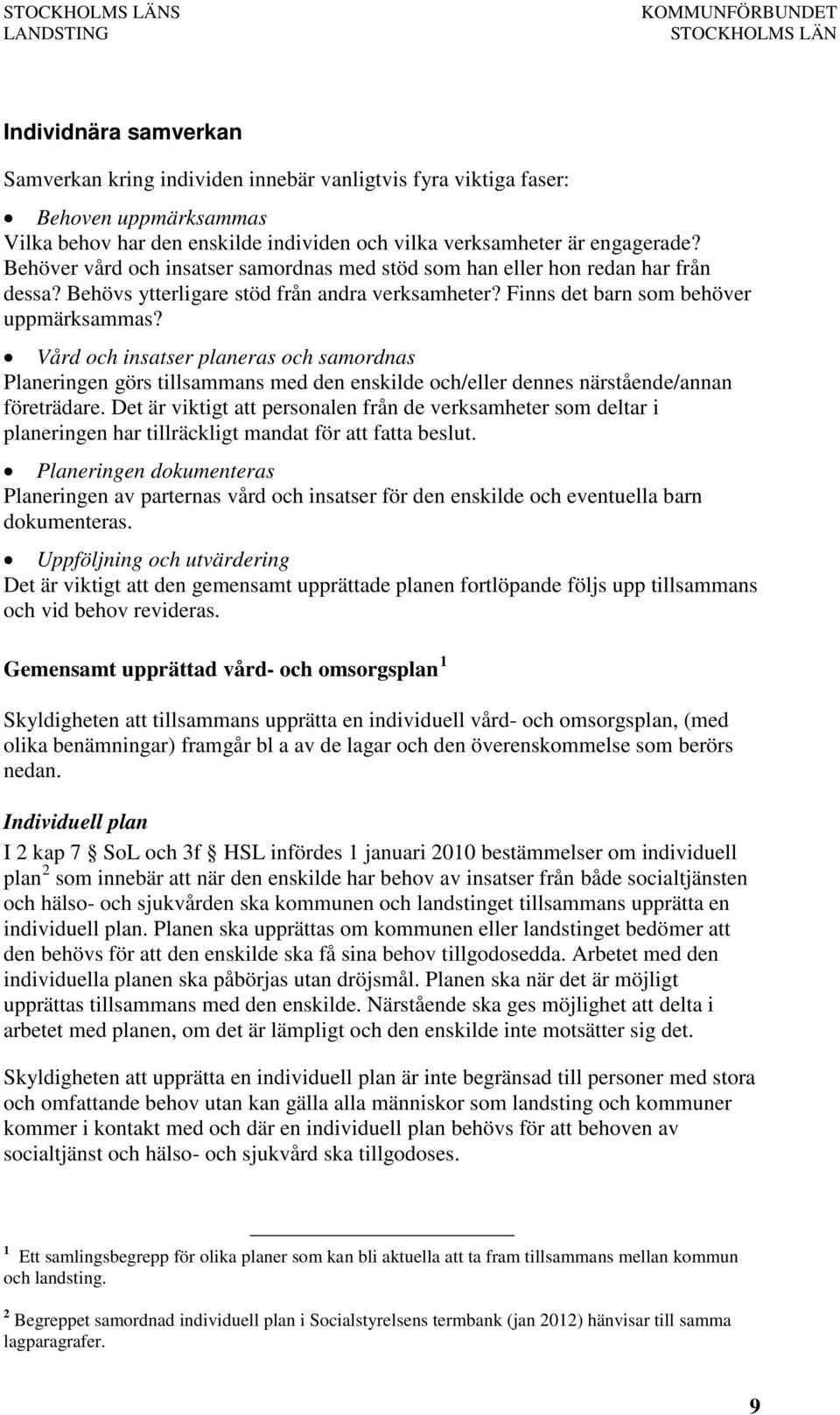 Vård och insatser planeras och samordnas Planeringen görs tillsammans med den enskilde och/eller dennes närstående/annan företrädare.