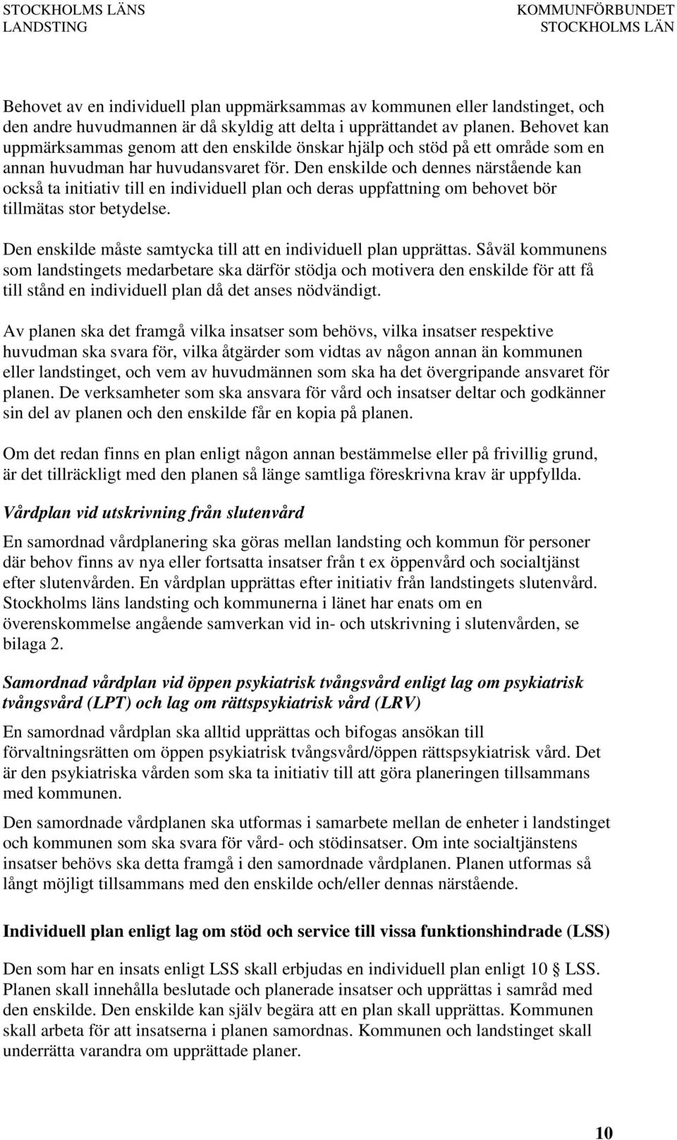 Den enskilde och dennes närstående kan också ta initiativ till en individuell plan och deras uppfattning om behovet bör tillmätas stor betydelse.