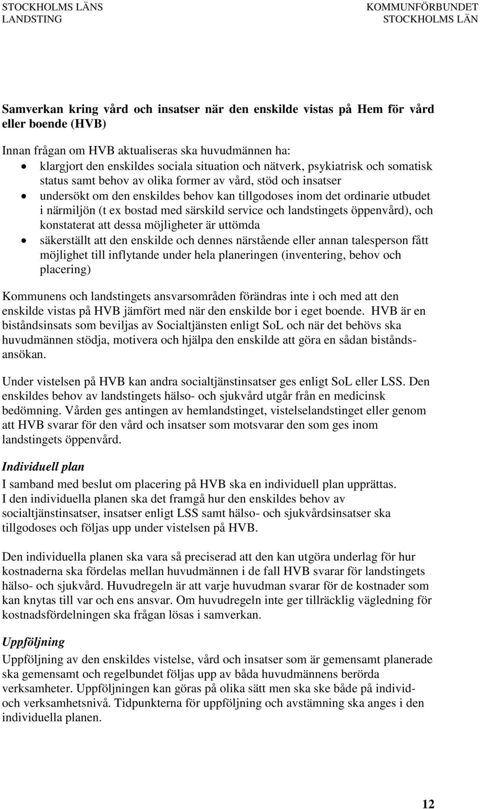 särskild service och landstingets öppenvård), och konstaterat att dessa möjligheter är uttömda säkerställt att den enskilde och dennes närstående eller annan talesperson fått möjlighet till