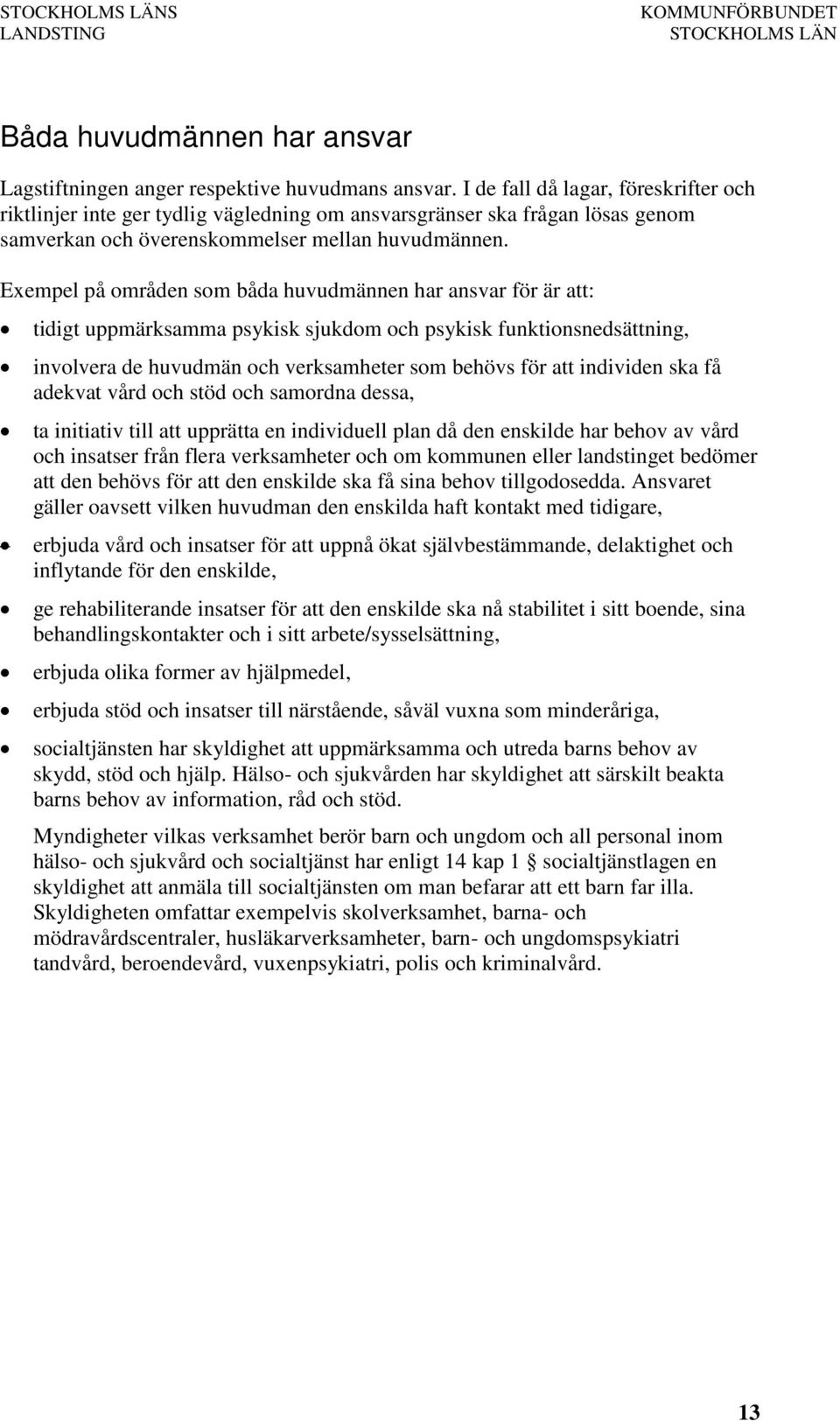 Exempel på områden som båda huvudmännen har ansvar för är att: tidigt uppmärksamma psykisk sjukdom och psykisk funktionsnedsättning, involvera de huvudmän och verksamheter som behövs för att