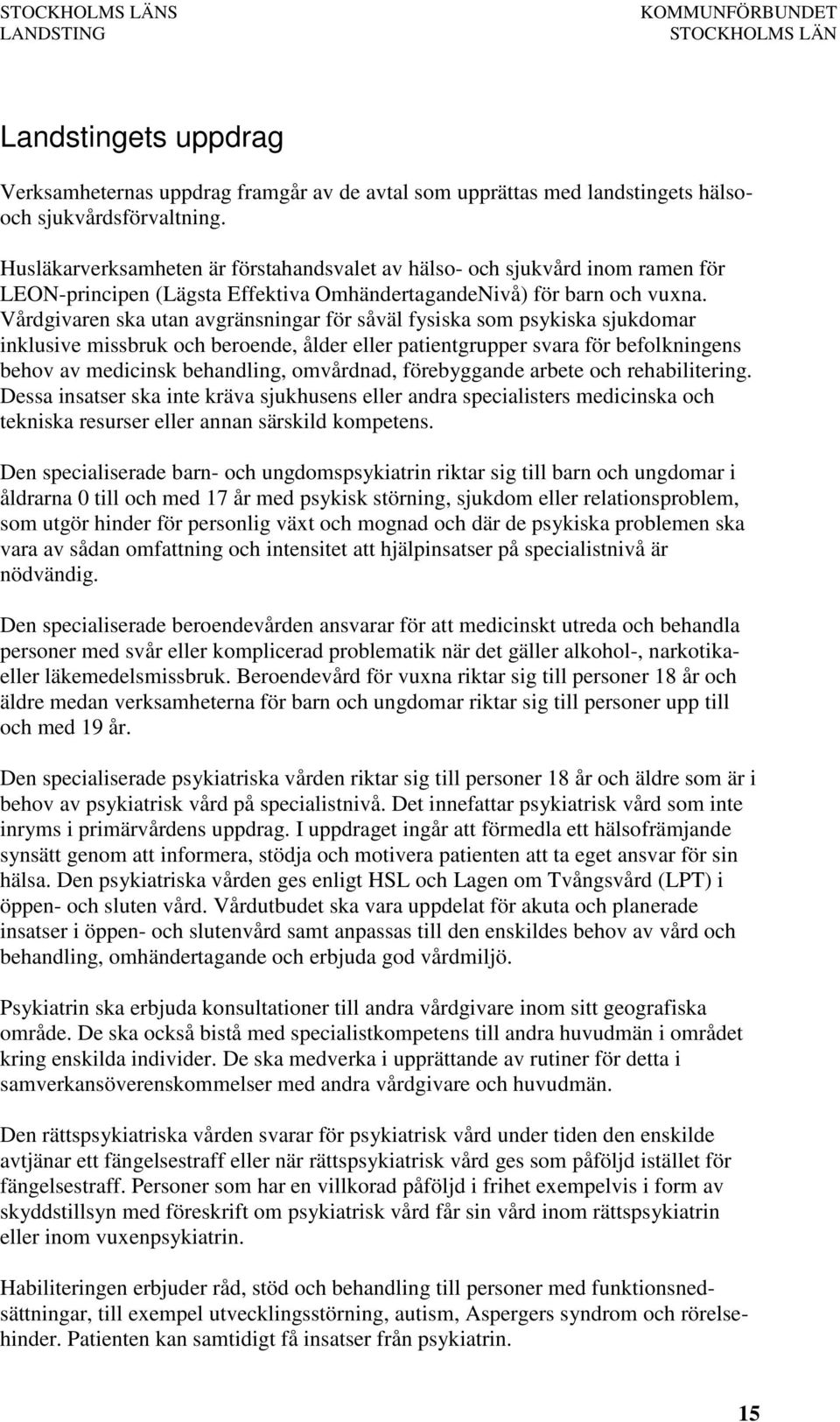 Vårdgivaren ska utan avgränsningar för såväl fysiska som psykiska sjukdomar inklusive missbruk och beroende, ålder eller patientgrupper svara för befolkningens behov av medicinsk behandling,