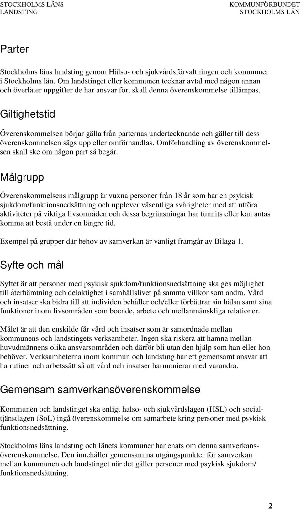 Giltighetstid Överenskommelsen börjar gälla från parternas undertecknande och gäller till dess överenskommelsen sägs upp eller omförhandlas.