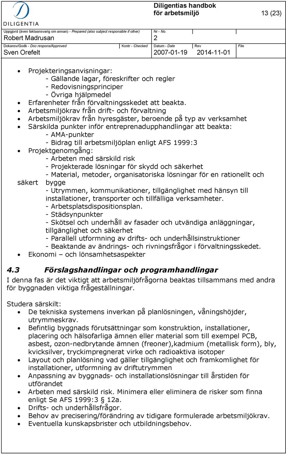 arbetsmiljöplan enligt AFS 1999:3 Projektgenomgång: - Arbeten med särskild risk - Projekterade lösningar för skydd och säkerhet - Material, metoder, organisatoriska lösningar för en rationellt och