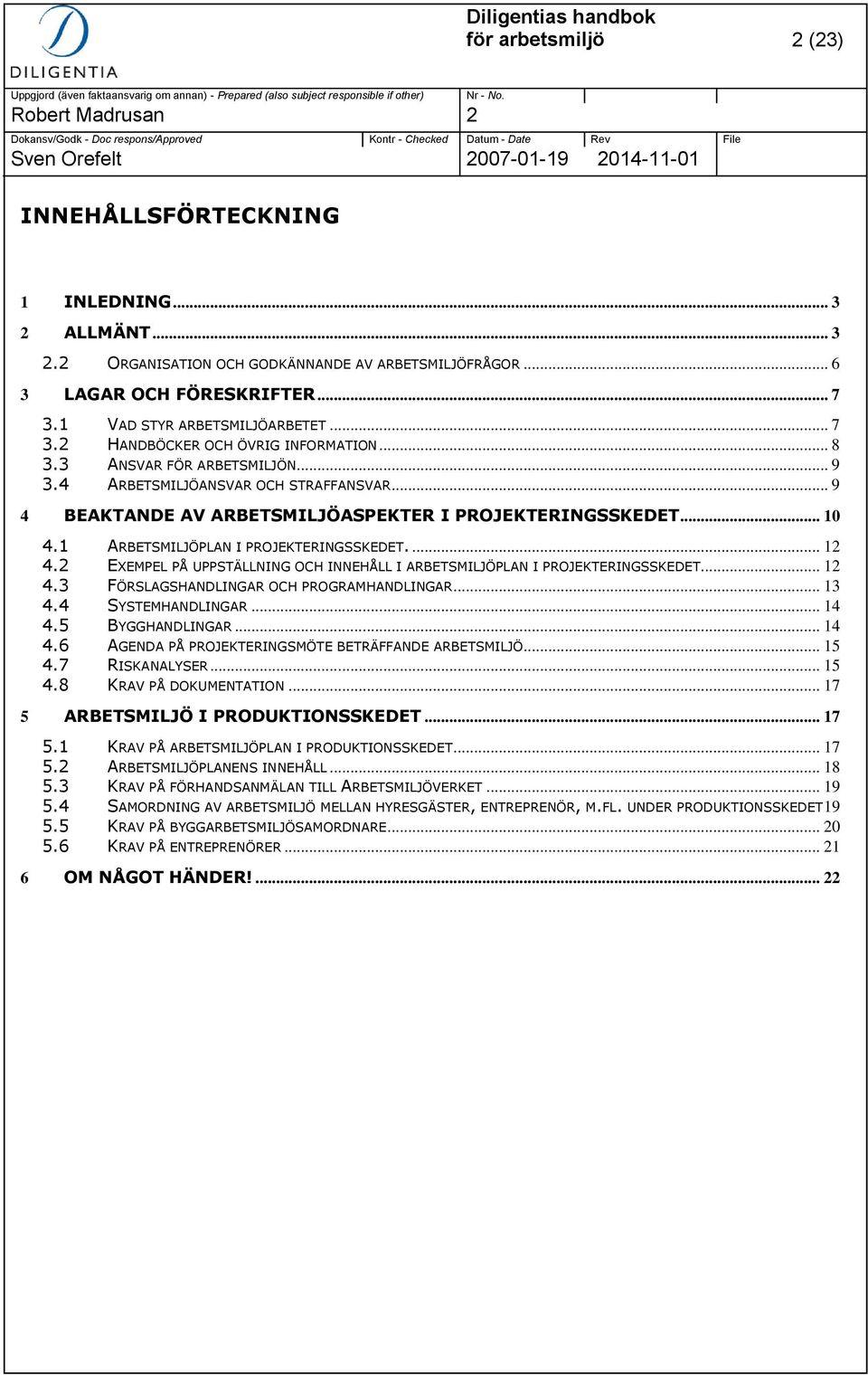 1 ARBETSMILJÖPLAN I PROJEKTERINGSSKEDET.... 12 4.2 EXEMPEL PÅ UPPSTÄLLNING OCH INNEHÅLL I ARBETSMILJÖPLAN I PROJEKTERINGSSKEDET... 12 4.3 FÖRSLAGSHANDLINGAR OCH PROGRAMHANDLINGAR... 13 4.