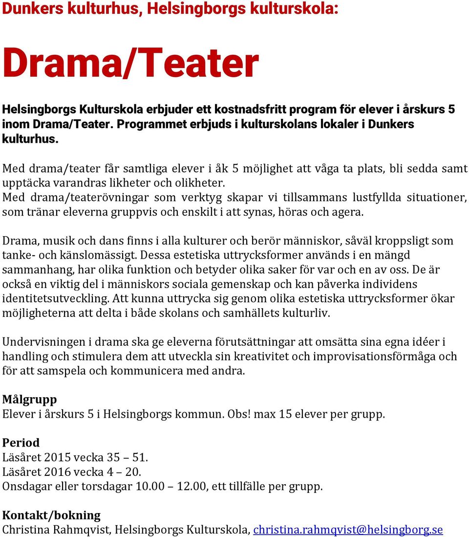 Med drama/teaterövningar som verktyg skapar vi tillsammans lustfyllda situationer, som tränar eleverna gruppvis och enskilt i att synas, höras och agera.