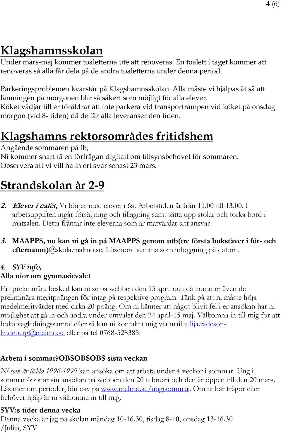 Köket vädjar till er föräldrar att inte parkera vid transportrampen vid köket på onsdag morgon (vid 8- tiden) då de får alla leveranser den tiden.