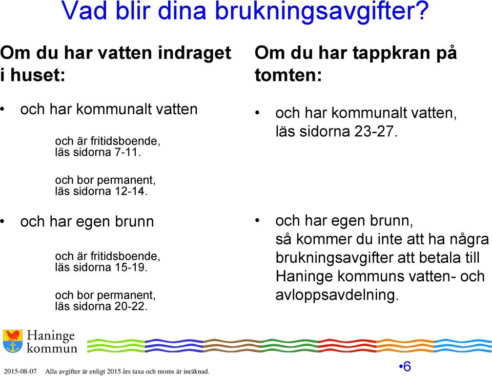 Om du har tappkran på tomten: och har kommunalt vatten, läs sidorna 23-27. och bor permanent, läs sidorna 12-14.