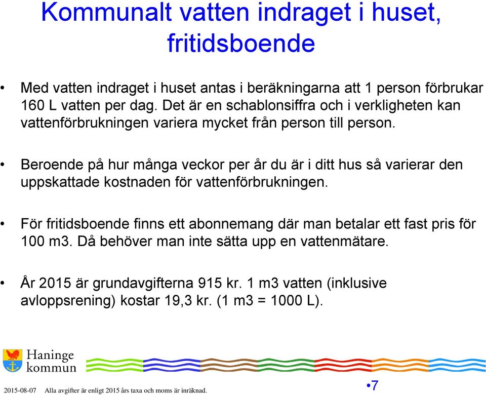 Beroende på hur många veckor per år du är i ditt hus så varierar den uppskattade kostnaden för vattenförbrukningen.