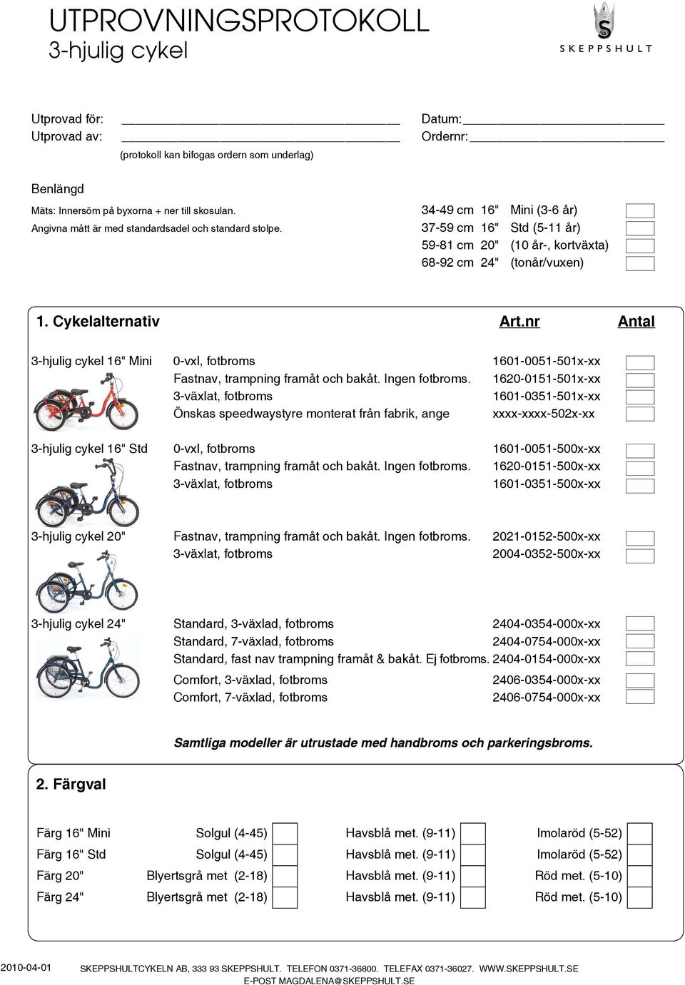 nr Antal 3-hjulig cykel 16" Mini 0-vxl, fotbroms 1601-0051-501x-xx Fastnav, trampning framåt och bakåt. Ingen fotbroms.