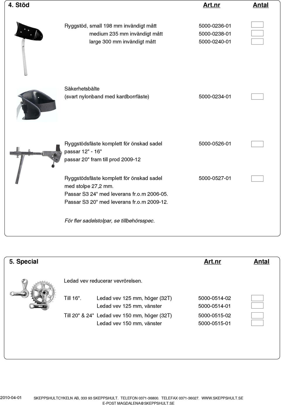 kardborrfäste) 5000-0234-01 Ryggstödsfäste komplett för önskad sadel 5000-0526-01 passar 12" - 16" passar 20" fram till prod 2009-12 Ryggstödsfäste komplett för önskad sadel 5000-0527-01 med