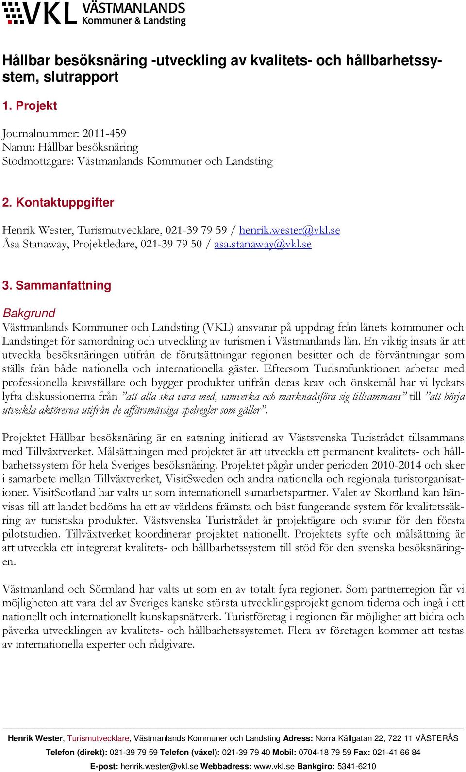 Sammanfattning Bakgrund Västmanlands Kommuner och Landsting (VKL) ansvarar på uppdrag från länets kommuner och Landstinget för samordning och utveckling av turismen i Västmanlands län.