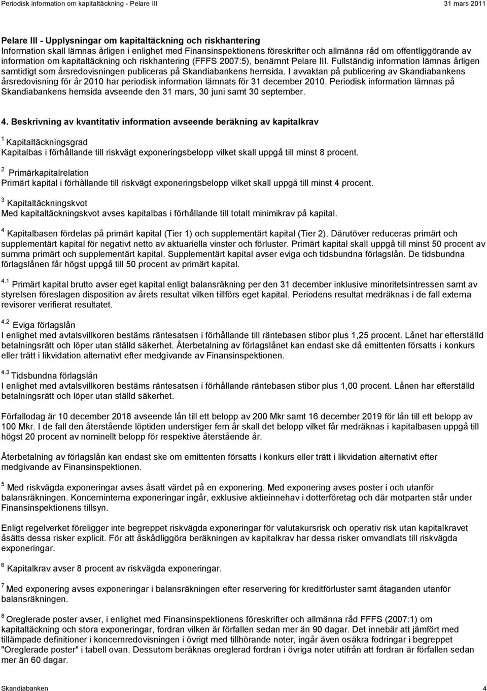 I avvaktan på publicering av Skandiabankens årsredovisning för år 2010 har periodisk information lämnats för 31 december 2010.