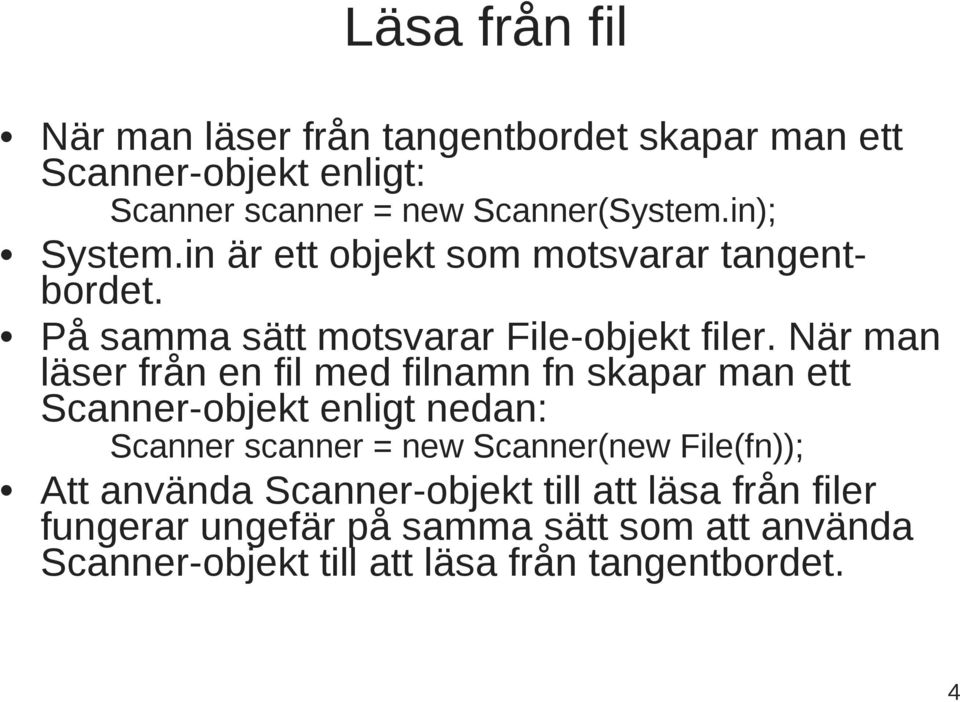 När man läser från en fil med filnamn fn skapar man ett Scanner-objekt enligt nedan: Scanner scanner = new Scanner(new