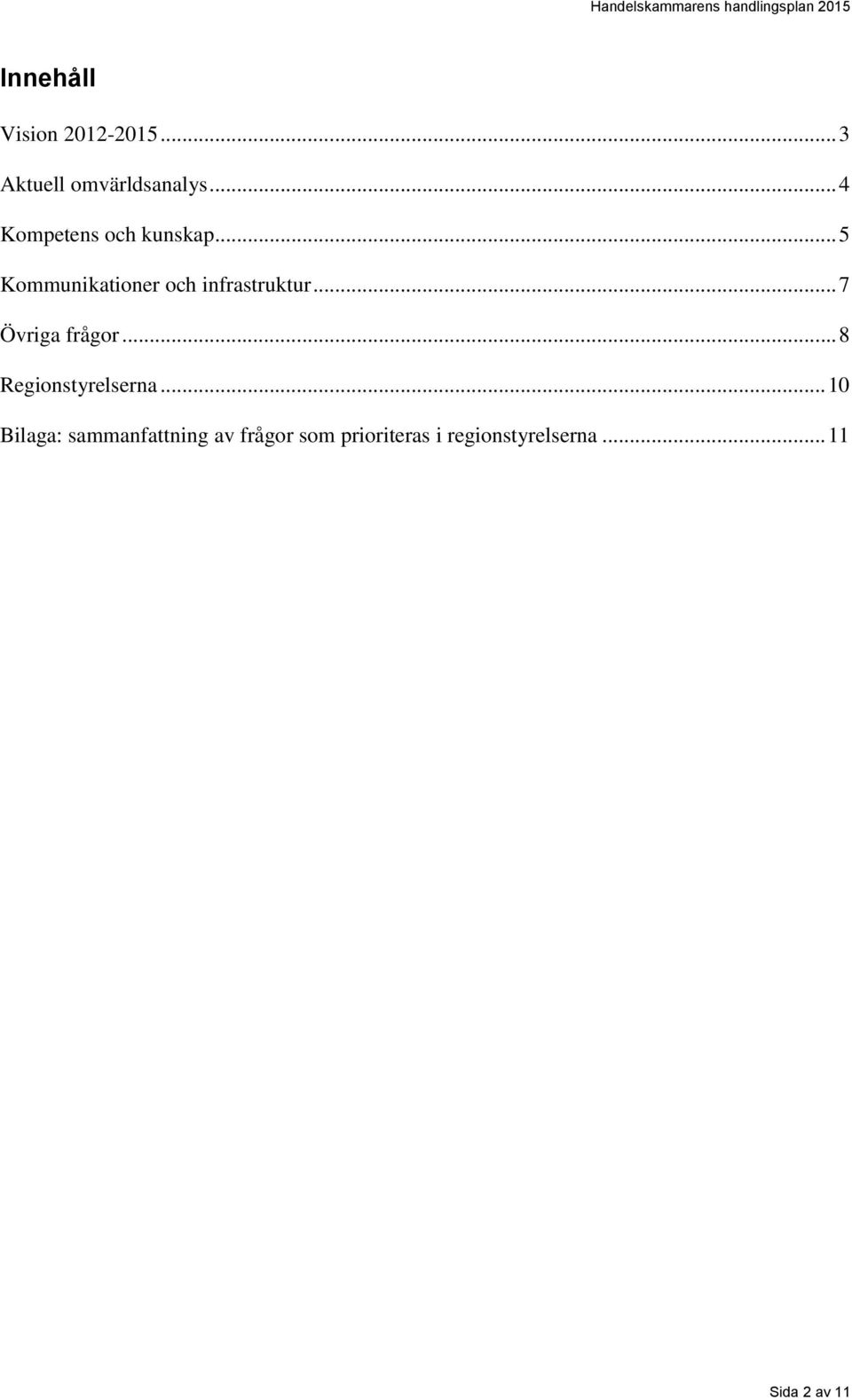 .. 7 Övriga frågor... 8 Regionstyrelserna.