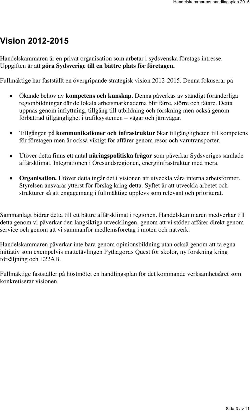 Denna påverkas av ständigt föränderliga regionbildningar där de lokala arbetsmarknaderna blir färre, större och tätare.