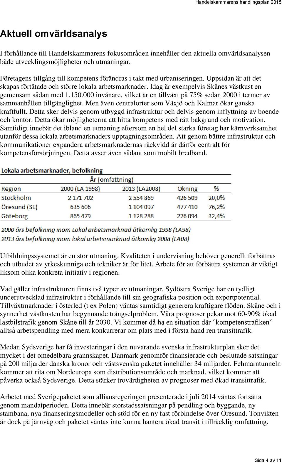 Idag är exempelvis Skånes västkust en gemensam sådan med 1.150.000 invånare, vilket är en tillväxt på 75% sedan 2000 i termer av sammanhållen tillgänglighet.