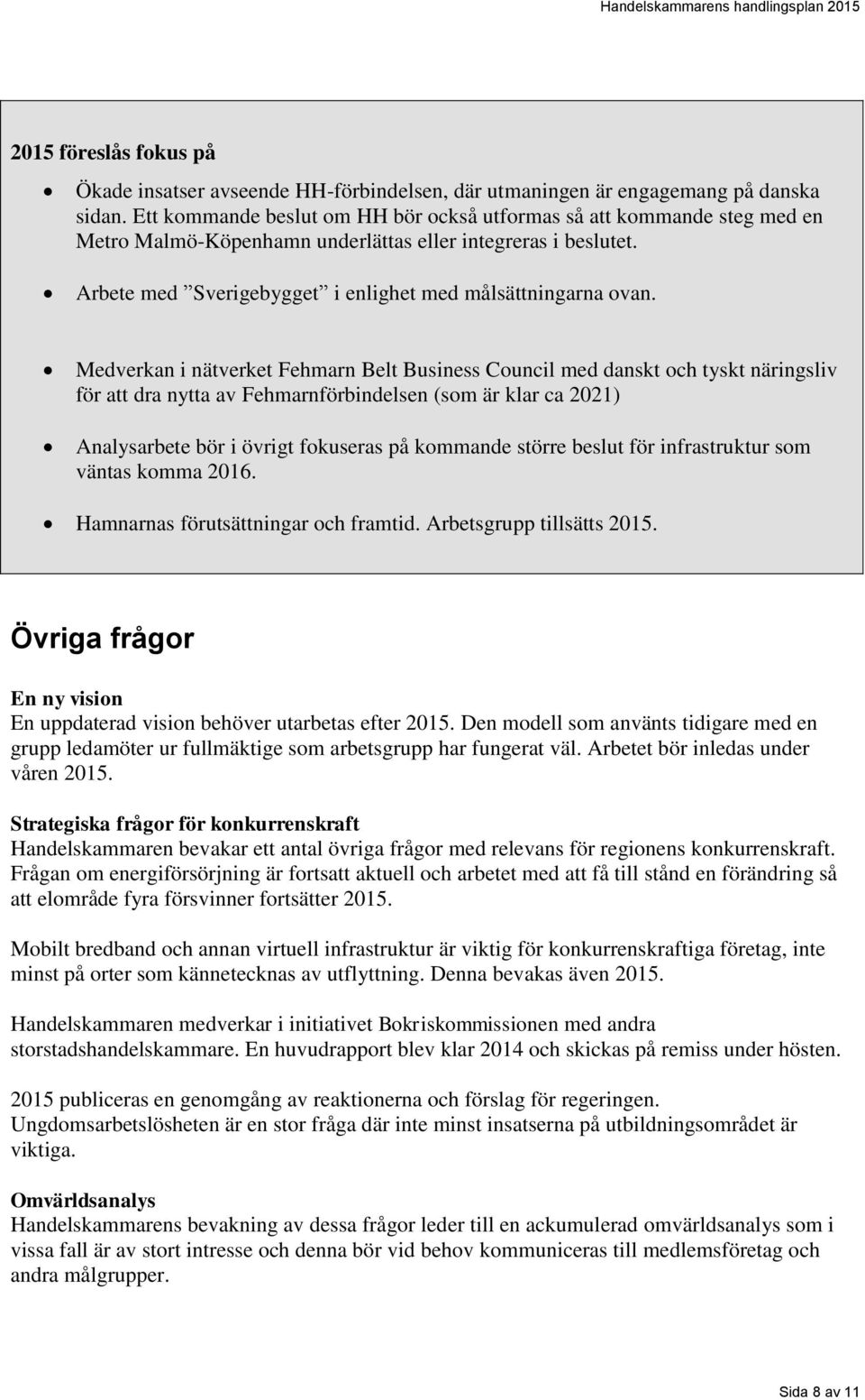 Medverkan i nätverket Fehmarn Belt Business Council med danskt och tyskt näringsliv för att dra nytta av Fehmarnförbindelsen (som är klar ca 2021) Analysarbete bör i övrigt fokuseras på kommande