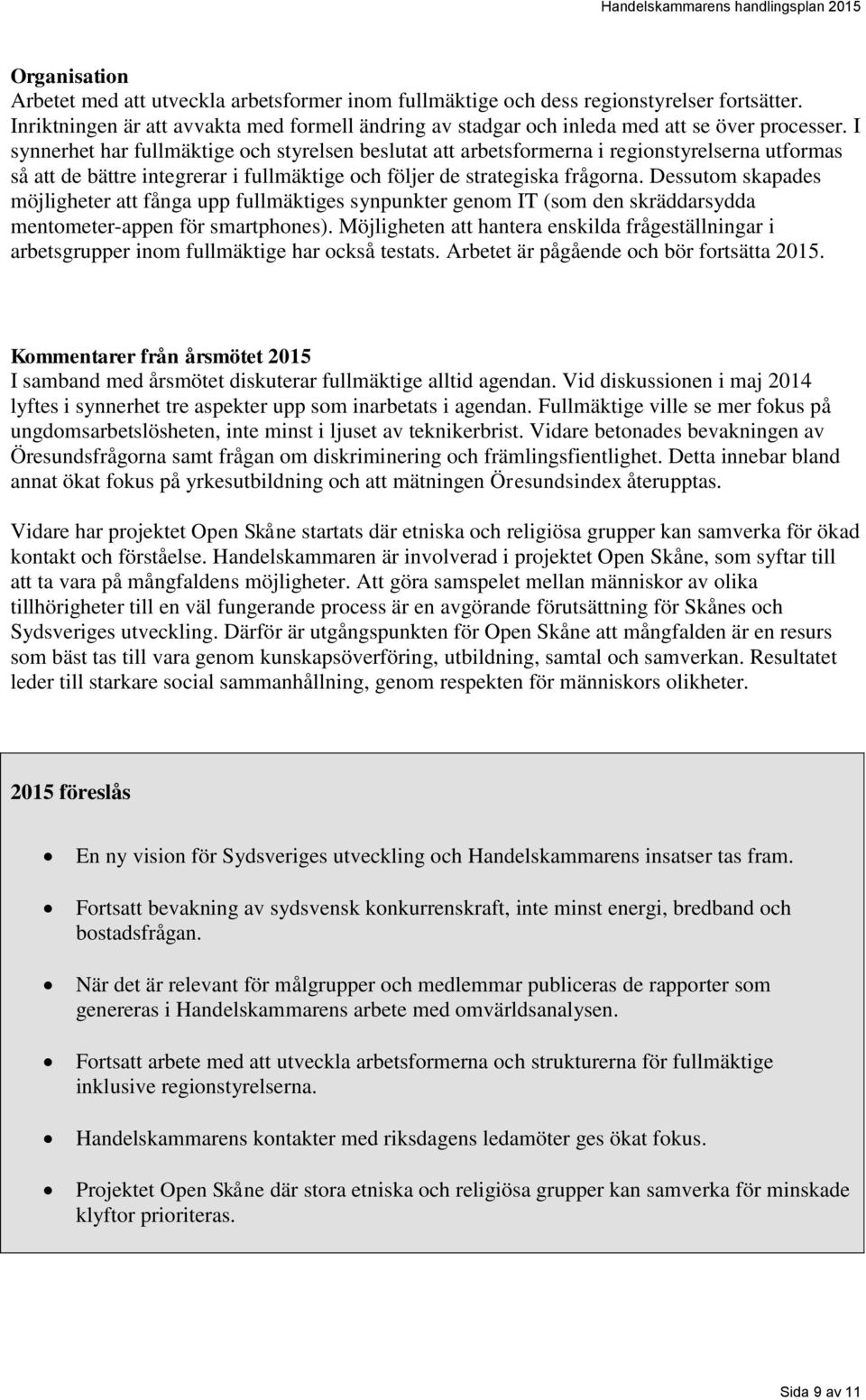 I synnerhet har fullmäktige och styrelsen beslutat att arbetsformerna i regionstyrelserna utformas så att de bättre integrerar i fullmäktige och följer de strategiska frågorna.
