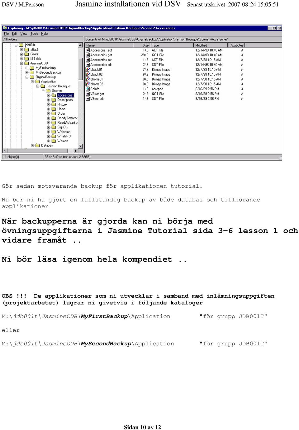 övningsuppgifterna i Jasmine Tutorial sida 3-6 lesson 1 och vidare framåt.. Ni bör läsa igenom hela kompendiet.. OBS!