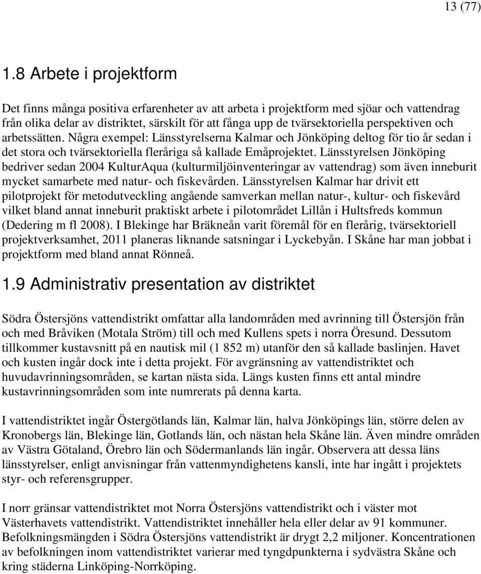 perspektiven och arbetssätten. Några exempel: Länsstyrelserna Kalmar och Jönköping deltog för tio år sedan i det stora och tvärsektoriella fleråriga så kallade Emåprojektet.