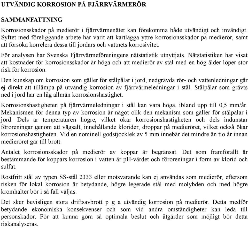 För analysen har Svenska Fjärrvärmeföreningens nätstatistik utnyttjats.