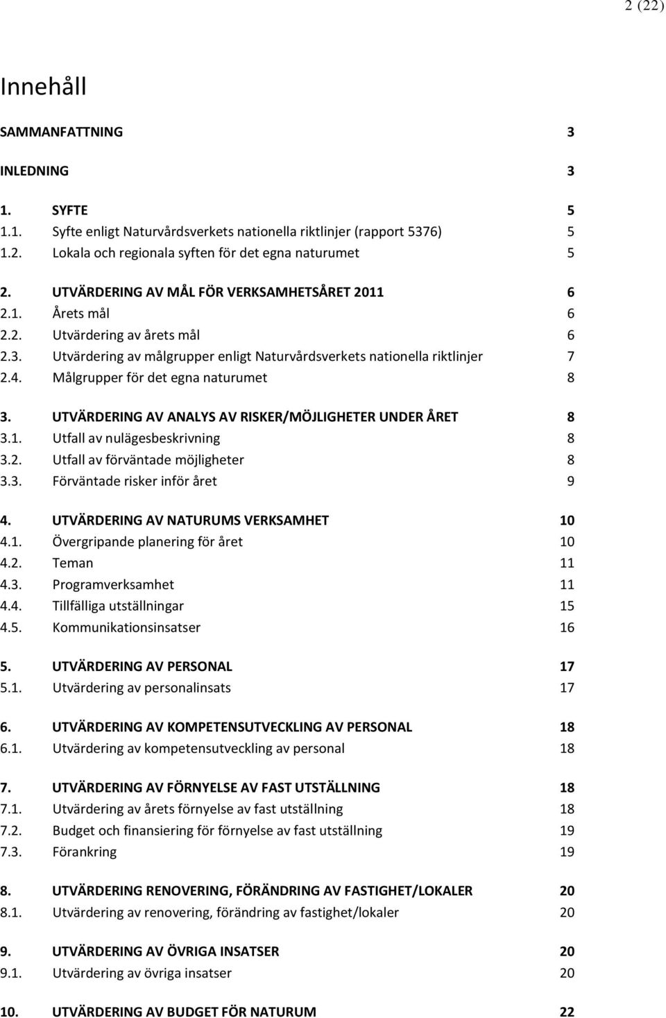 Målgrupper för det egna naturumet 8 3. UTVÄRDERING AV ANALYS AV RISKER/MÖJLIGHETER UNDER ÅRET 8 3.1. Utfall av nulägesbeskrivning 8 3.2. Utfall av förväntade möjligheter 8 3.3. Förväntade risker inför året 9 4.