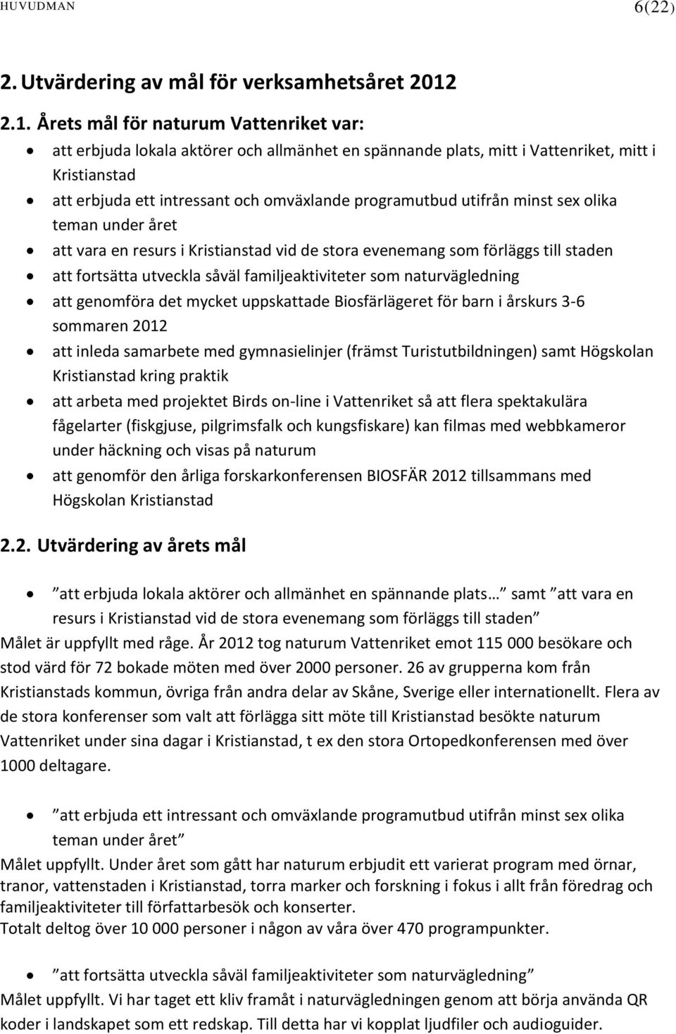 utifrån minst sex olika teman under året att vara en resurs i Kristianstad vid de stora evenemang som förläggs till staden att fortsätta utveckla såväl familjeaktiviteter som naturvägledning att