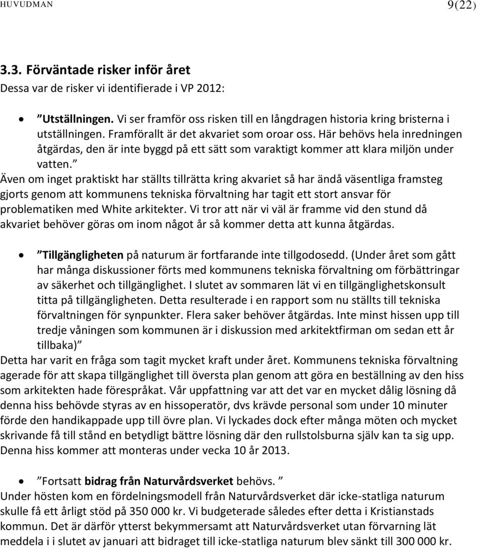 Även om inget praktiskt har ställts tillrätta kring akvariet så har ändå väsentliga framsteg gjorts genom att kommunens tekniska förvaltning har tagit ett stort ansvar för problematiken med White