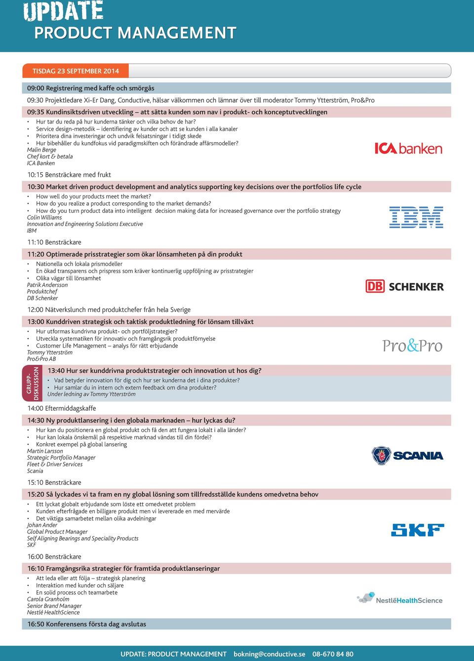 Service design-metodik identifiering av kunder och att se kunden i alla kanaler Prioritera dina investeringar och undvik felsatsningar i tidigt skede Hur bibehåller du kundfokus vid paradigmskiften